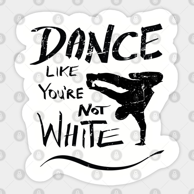 Dance like you're not white t-shirt - distressed Sticker by atomguy